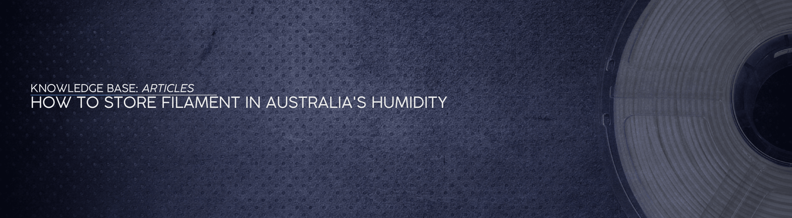 How to Store Filament in Australia's Humidity - OzFDM